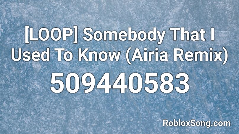 [LOOP] Somebody That I Used To Know (Airia Remix) Roblox ID