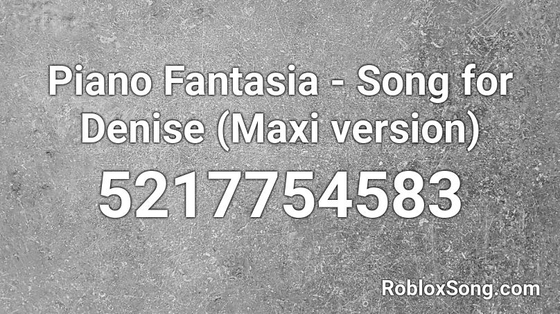 Piano Fantasia - Song for Denise (Maxi version) Roblox ID