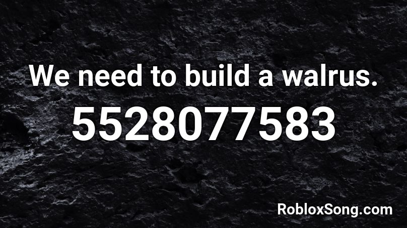 We need to build a walrus. Roblox ID