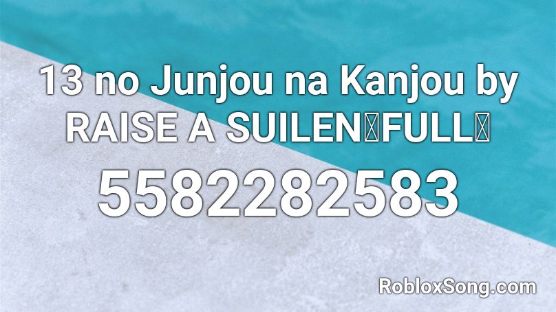 13 no Junjou na Kanjou by RAISE A SUILEN【FULL】 Roblox ID