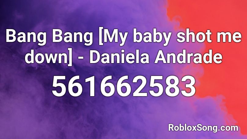 Bang Bang [My baby shot me down] - Daniela Andrade Roblox ID
