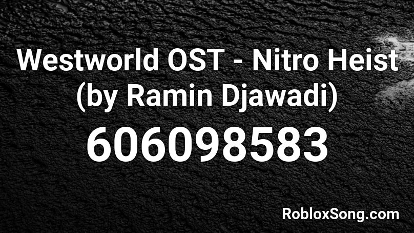 Westworld OST - Nitro Heist (by Ramin Djawadi) Roblox ID