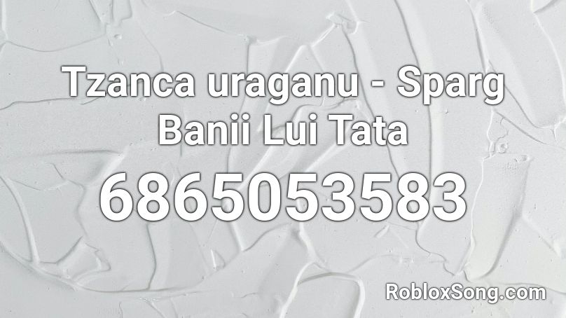 Tzanca uraganu - Sparg Banii Lui Tata Roblox ID