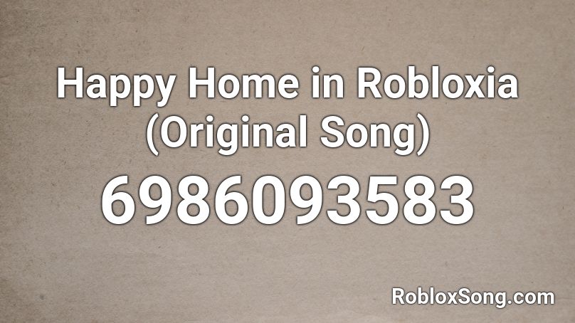 Happy Home in Robloxia (Original Song) Roblox ID