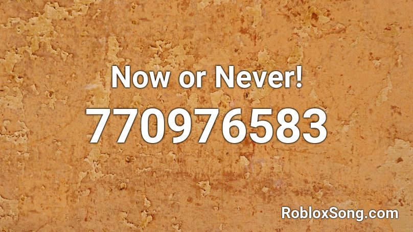 Now or Never! Roblox ID