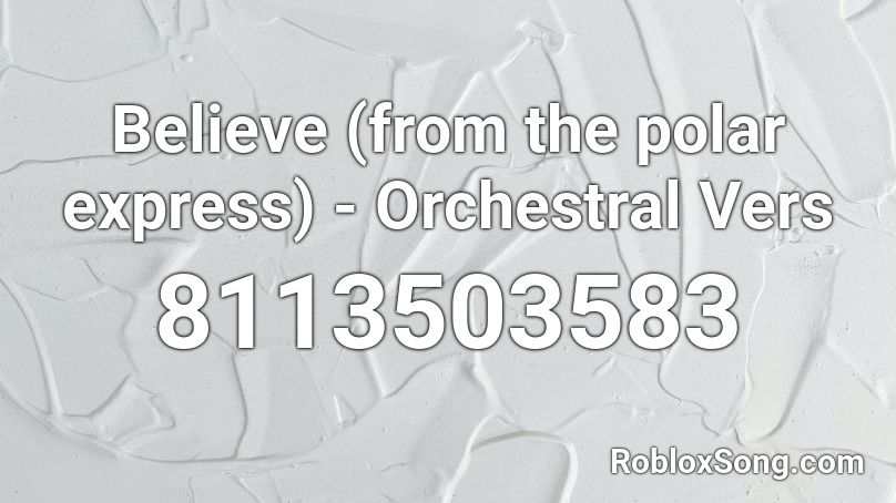 Believe (from the polar express) - Orchestral Vers Roblox ID