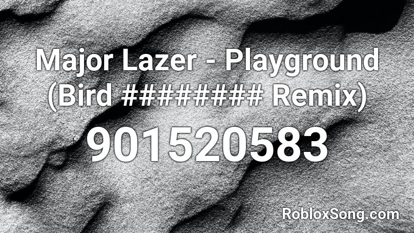 Major Lazer - Playground (Bird ######## Remix) Roblox ID