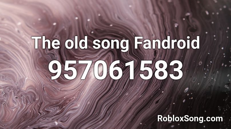 The old song Fandroid Roblox ID