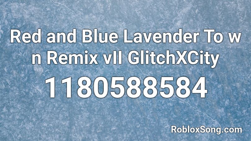 Red and Blue Lavender To w n Remix vII GlitchXCity Roblox ID