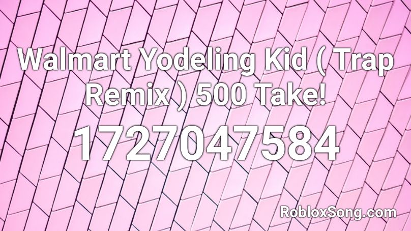 Walmart Yodeling Kid Trap Remix 500 Take Roblox Id Roblox Music Codes - walmart image id for roblox