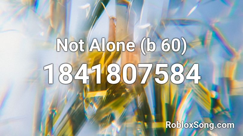 Not Alone (b 60) Roblox ID