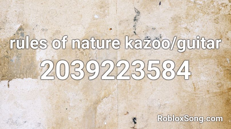 Rules Of Nature Kazoo Guitar Roblox Id Roblox Music Codes - rules of nature roblox id