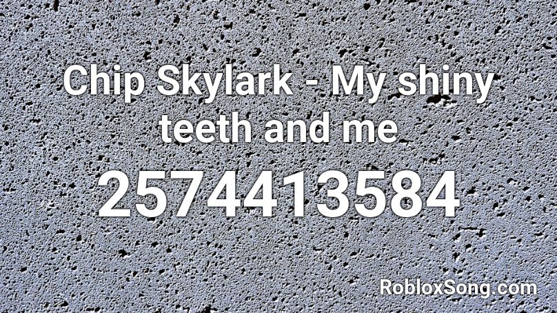 Chip Skylark - My shiny teeth and me Roblox ID
