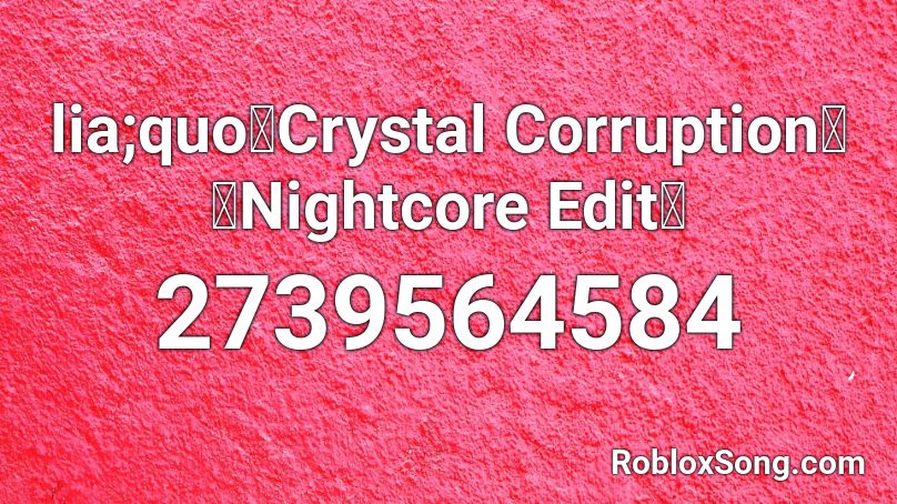 lia;quo「Crystal Corruption」【Nightcore Edit】 Roblox ID
