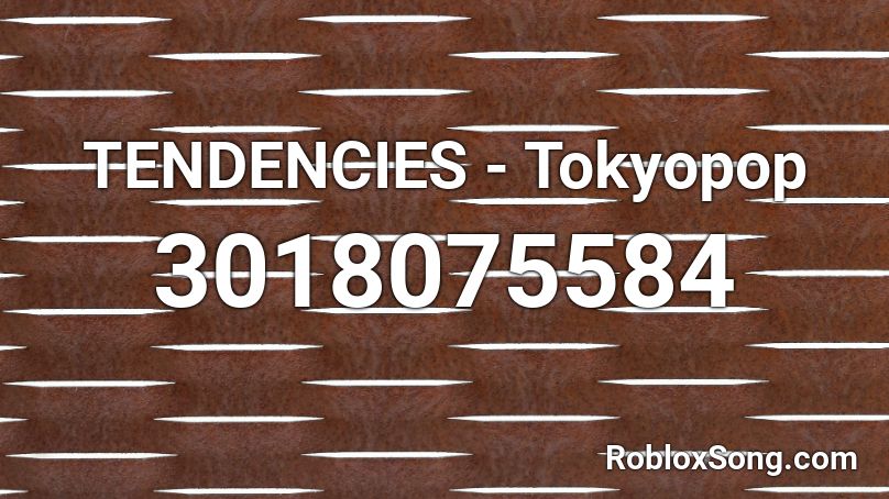 TENDENCIES - Tokyopop  Roblox ID