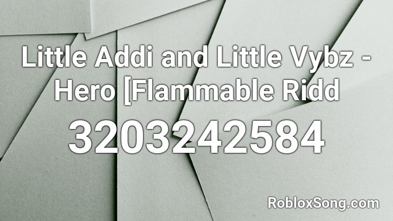 Little Addi and Little Vybz - Hero [Flammable Ridd Roblox ID