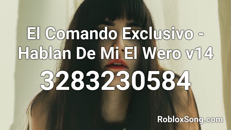 El Comando Exclusivo - Hablan De Mi El Wero v14  Roblox ID