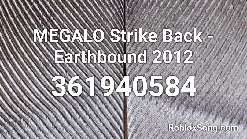 MEGALO Strike Back - Earthbound 2012 Roblox ID