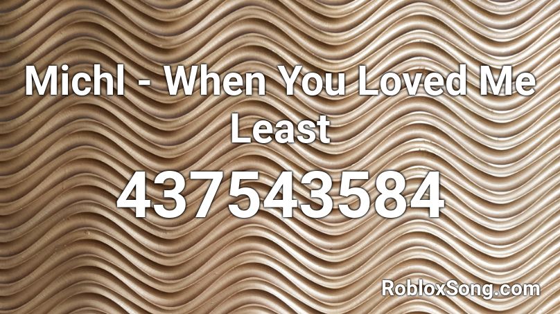 Michl - When You Loved Me Least  Roblox ID