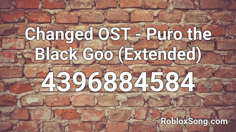 Changed Ost Puro The Black Goo Extended Roblox Id Roblox Music Codes - changed roblox id