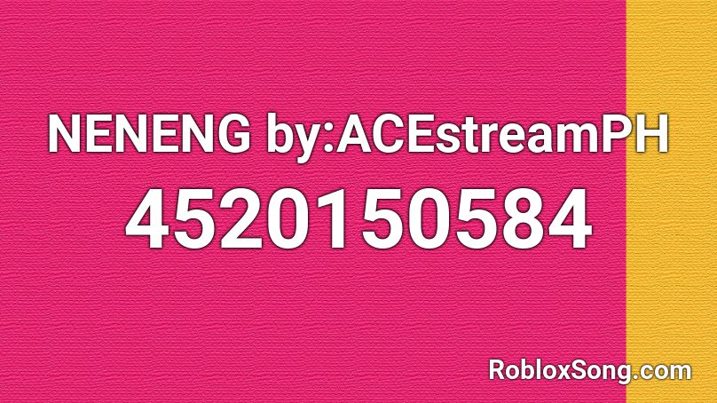 NENENG by:ACEstreamPH Roblox ID