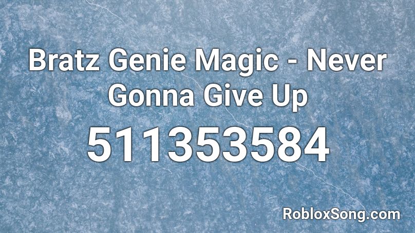 Bratz Genie Magic - Never Gonna Give Up Roblox ID