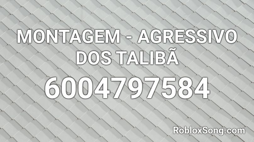 MONTAGEM - AGRESSIVO DOS TALIBÃ Roblox ID