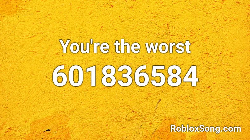 You're the worst Roblox ID
