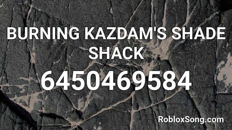 BURNING KAZDAM'S SHADE SHACK Roblox ID