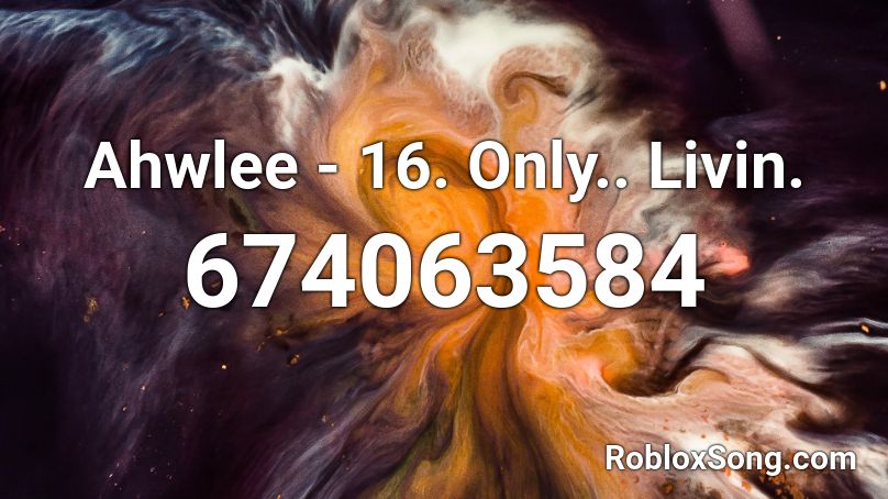Ahwlee - 16. Only.. Livin. Roblox ID
