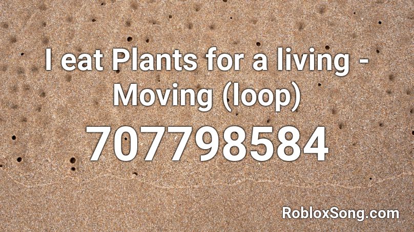 I eat Plants for a living - Moving (loop) Roblox ID