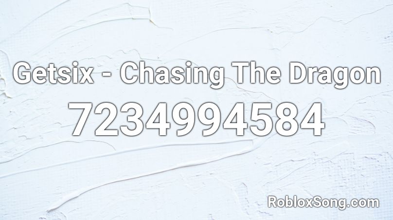 Getsix - Chasing The Dragon Roblox ID