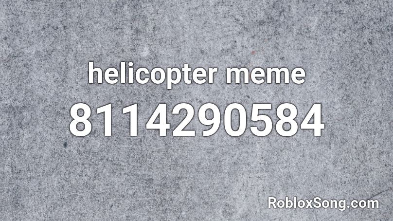 helicopter meme Roblox ID - Roblox music codes