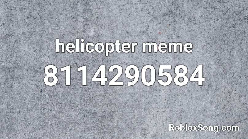 Helicopter Helicopter Meme Roblox ID