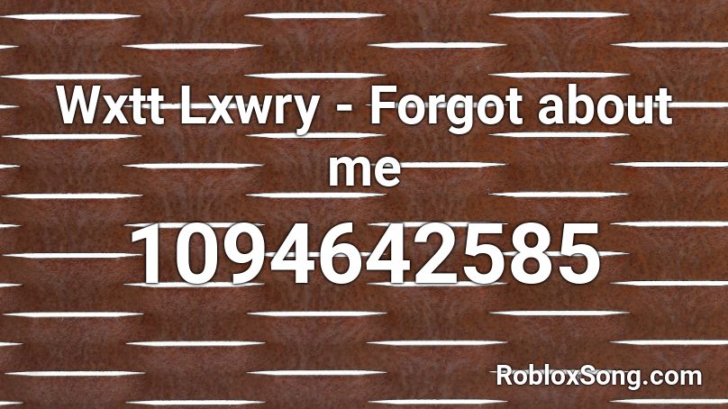 Wxtt Lxwry - Forgot about me Roblox ID