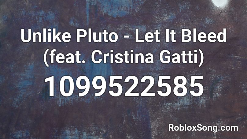 Unlike Pluto - Let It Bleed (feat. Cristina Gatti) Roblox ID