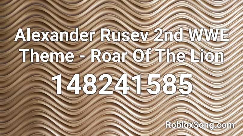 Alexander Rusev 2nd WWE Theme - Roar Of The Lion Roblox ID