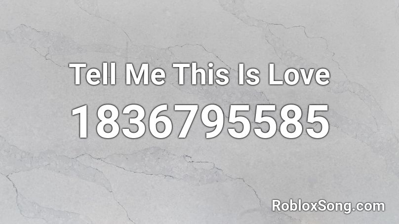 Tell Me This Is Love Roblox ID