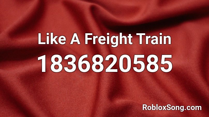 Like A Freight Train Roblox ID