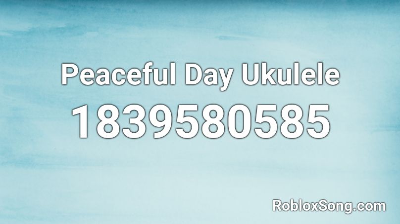 Peaceful Day Ukulele Roblox Id Roblox Music Codes - peaceful songs roblox