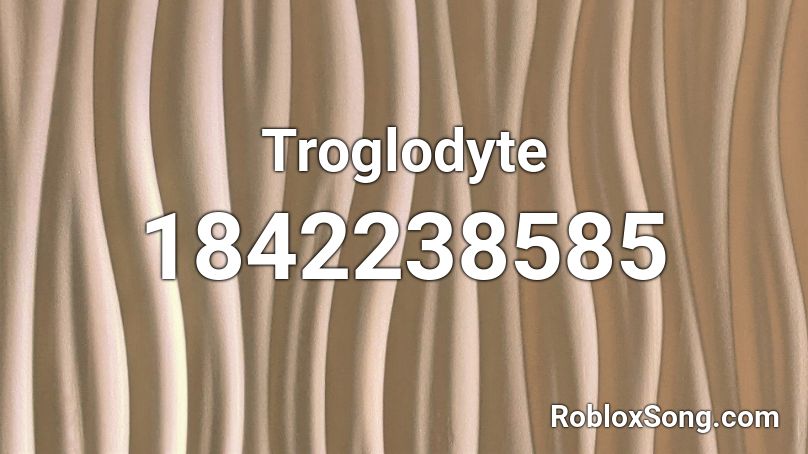 Troglodyte Roblox ID