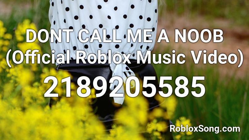 DONT CALL ME A NOOB (Official Roblox Music Video) Roblox ID