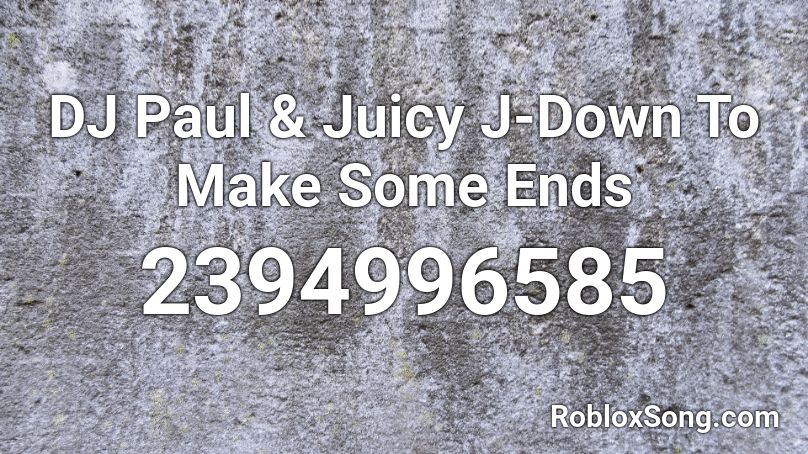 DJ Paul & Juicy J-Down To Make Some Ends Roblox ID