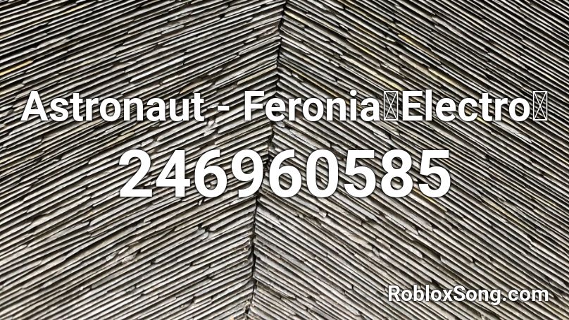 Astronaut - Feronia【Electro】 Roblox ID
