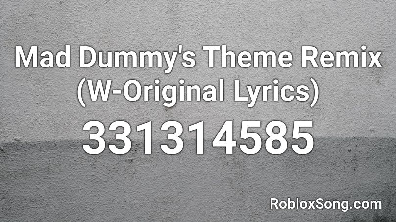 Mad Dummy S Theme Remix W Original Lyrics Roblox Id Roblox Music Codes - gone mad megalovania roblox id