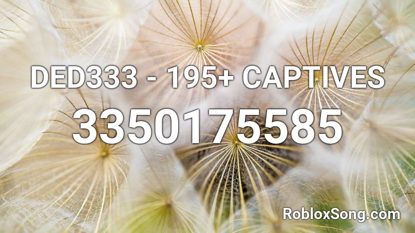 Ded333 195 Captives Roblox Id Roblox Music Codes - roblox codes captive