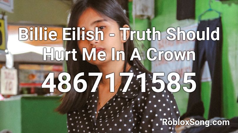 Billie Eilish - Truth Should Hurt Me In A Crown Roblox ID