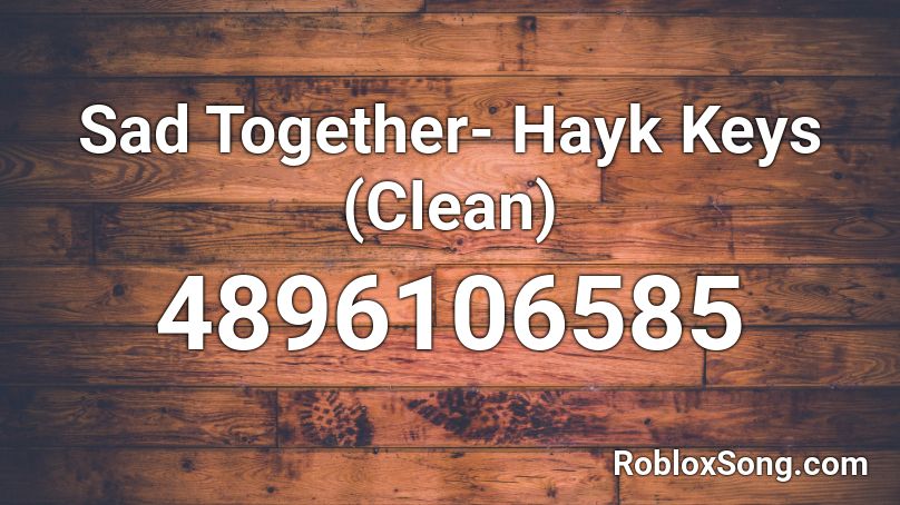 Sad Together- Hayk Keys (Clean) Roblox ID