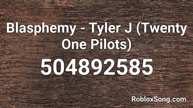 Blasphemy - Tyler J (Twenty One Pilots) Roblox ID