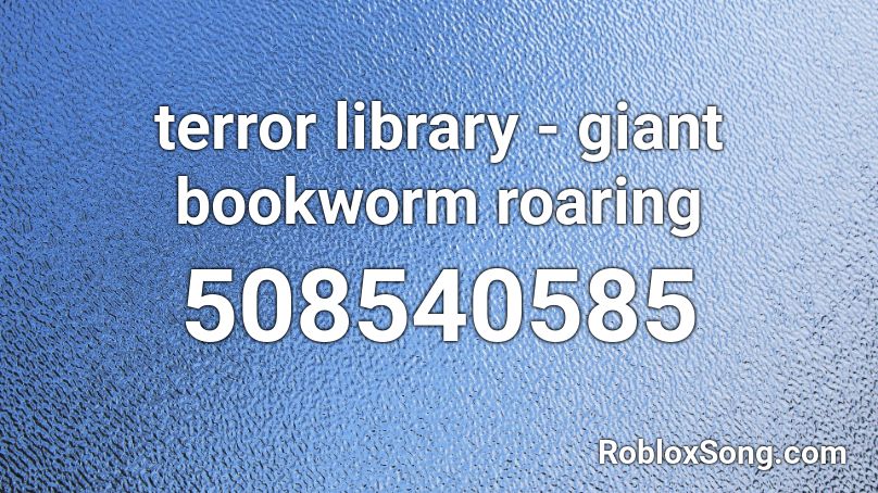 terror library - giant bookworm roaring Roblox ID